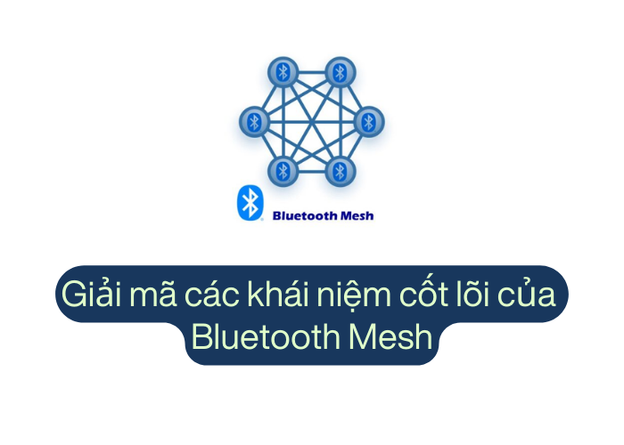 Giải mã các khái niệm cốt lõi của Bluetooth mesh