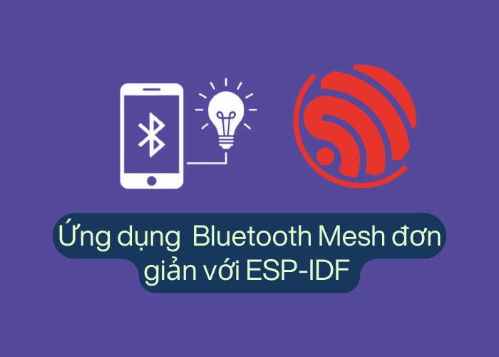 Ứng dụng Bluetooth Mesh đơn giản với ESP-IDF