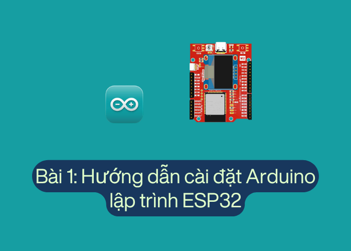 Bài 1: Giới thiệu ESP32 và phần mềm lập trình Arduino IDE