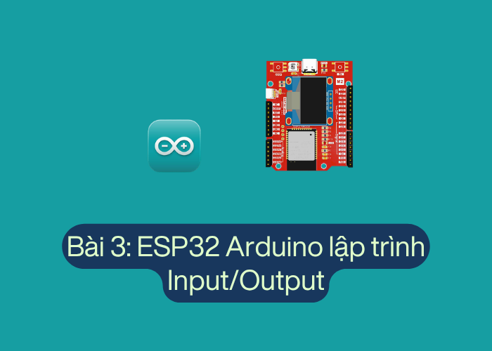Bài 3: ESP32 Arduino Digital Input/Output