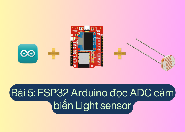 Bài 5: Ứng dụng ADC trong đọc cảm biến LDR với ESP32