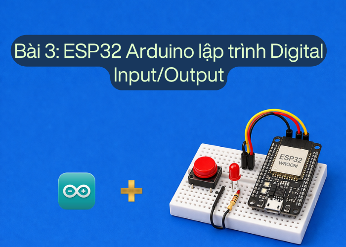 Bài 3: ESP32 Arduino Digital Input/Output