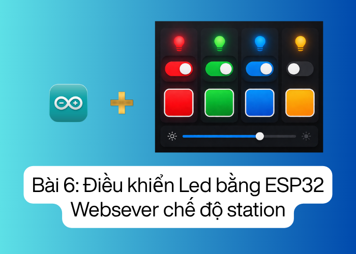 Bài 6: Điều khiển Led bằng ESP32 Websever chế độ station